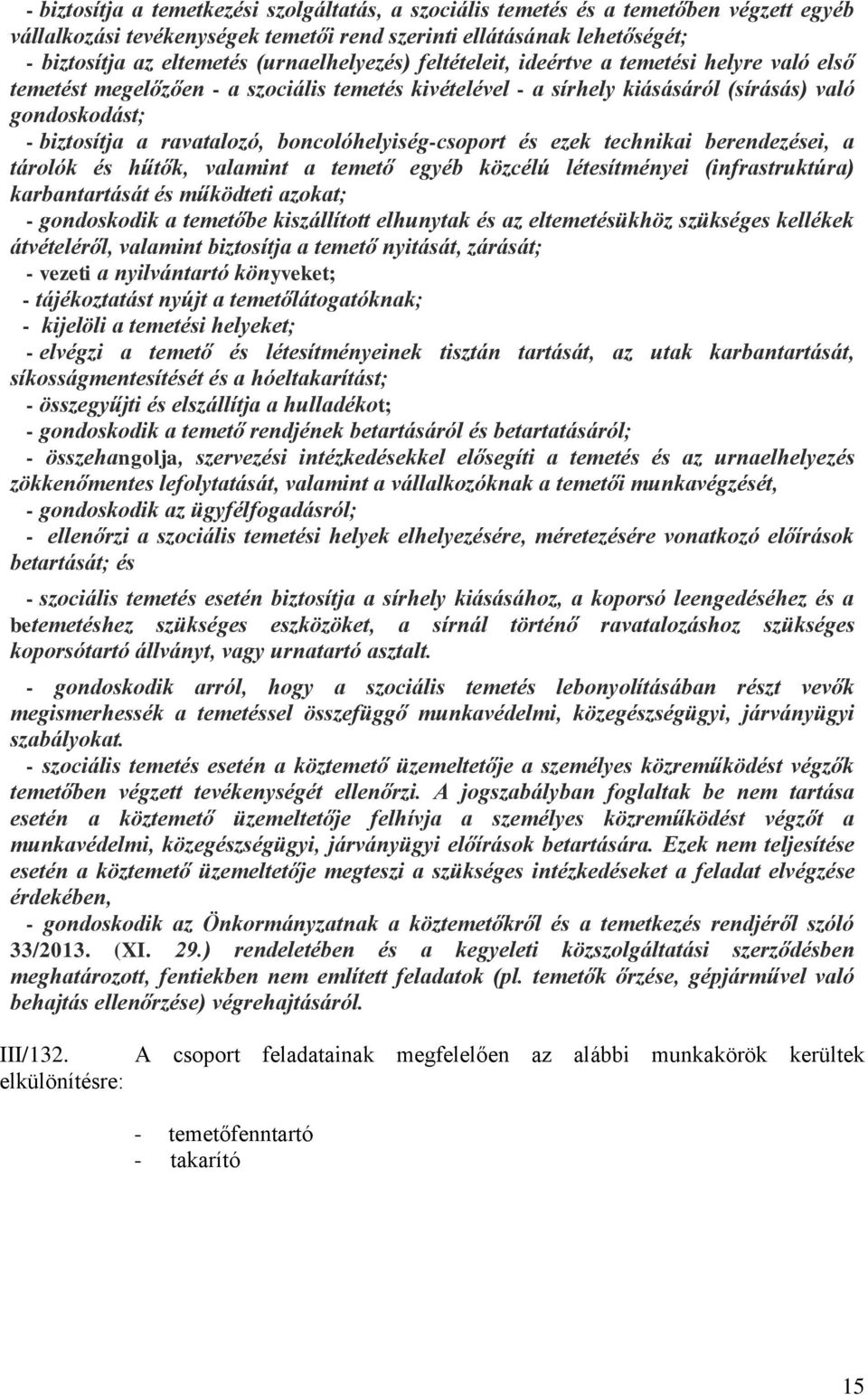 boncolóhelyiség-csoport és ezek technikai berendezései, a tárolók és hűtők, valamint a temető egyéb közcélú létesítményei (infrastruktúra) karbantartását és működteti azokat; - gondoskodik a temetőbe