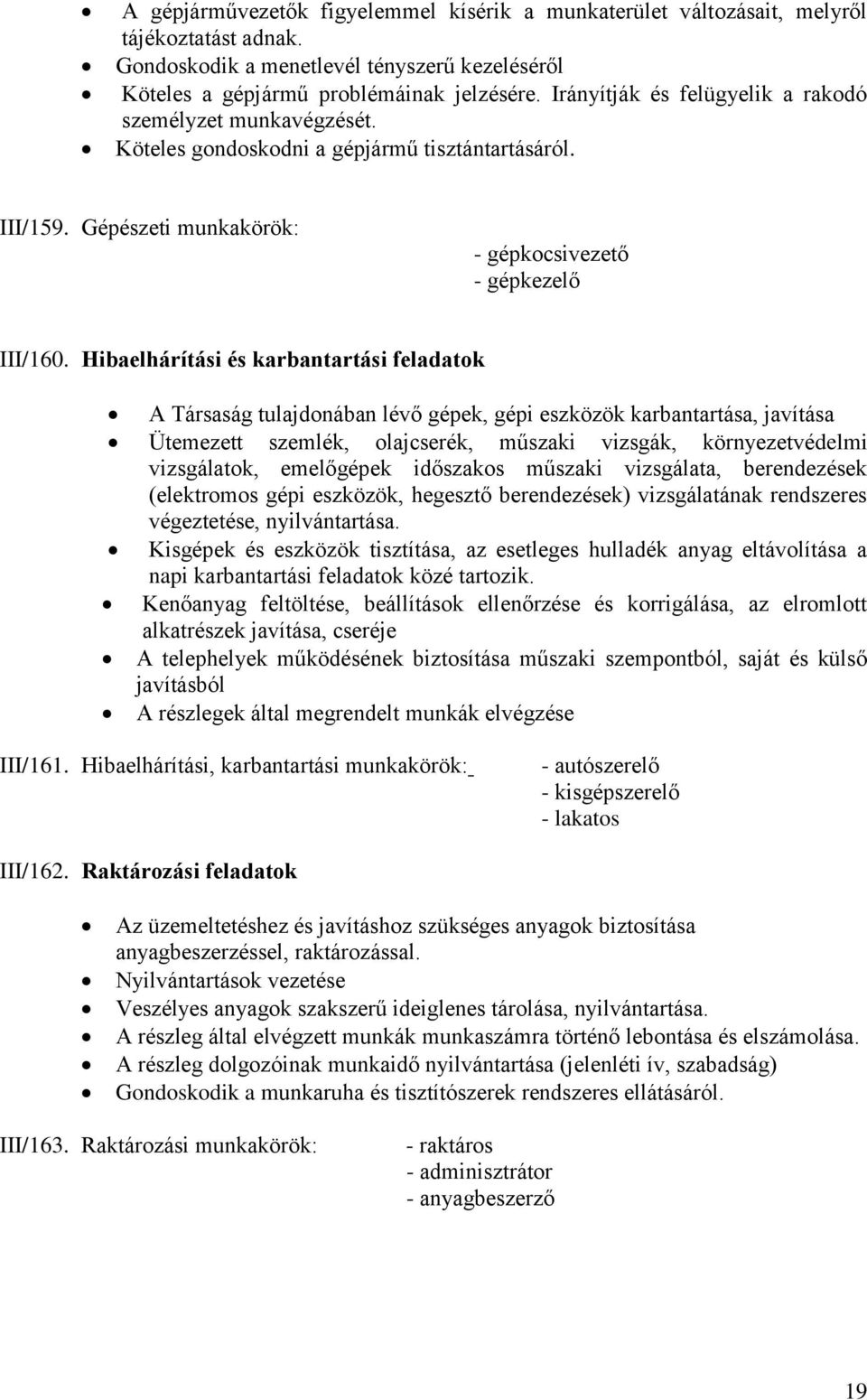 Hibaelhárítási és karbantartási feladatok A Társaság tulajdonában lévő gépek, gépi eszközök karbantartása, javítása Ütemezett szemlék, olajcserék, műszaki vizsgák, környezetvédelmi vizsgálatok,