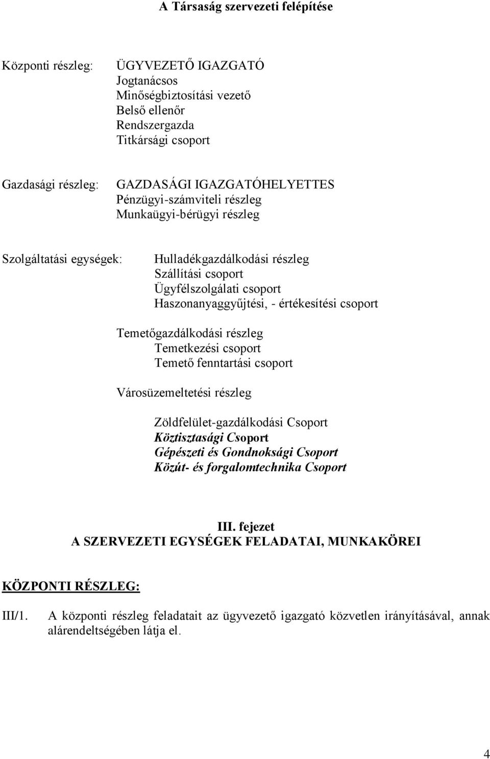 értékesítési csoport Temetőgazdálkodási részleg Temetkezési csoport Temető fenntartási csoport Városüzemeltetési részleg Zöldfelület-gazdálkodási Csoport Köztisztasági Csoport Gépészeti és