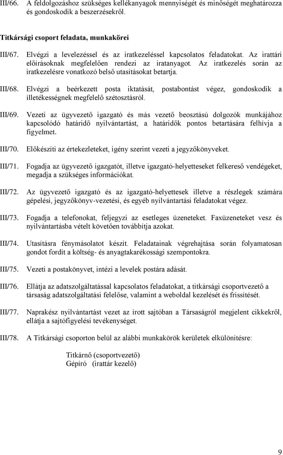 Az iratkezelés során az iratkezelésre vonatkozó belső utasításokat betartja. Elvégzi a beérkezett posta iktatását, postabontást végez, gondoskodik a illetékességnek megfelelő szétosztásról.