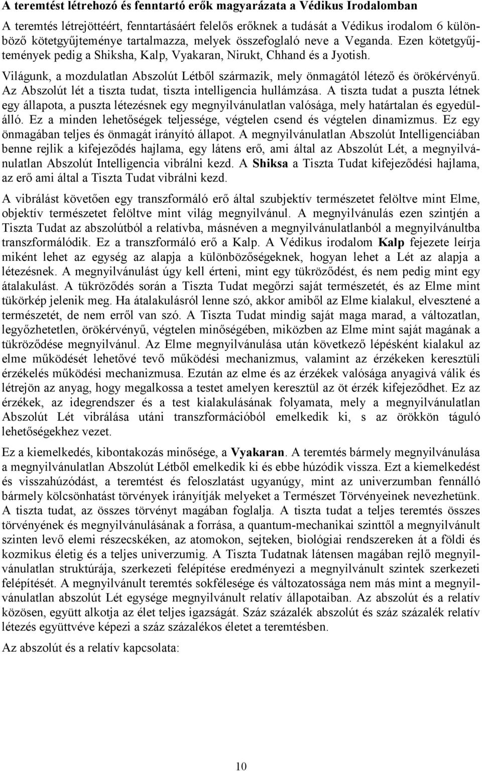 Világunk, a mozdulatlan Abszolút Létből származik, mely önmagától létező és örökérvényű. Az Abszolút lét a tiszta tudat, tiszta intelligencia hullámzása.