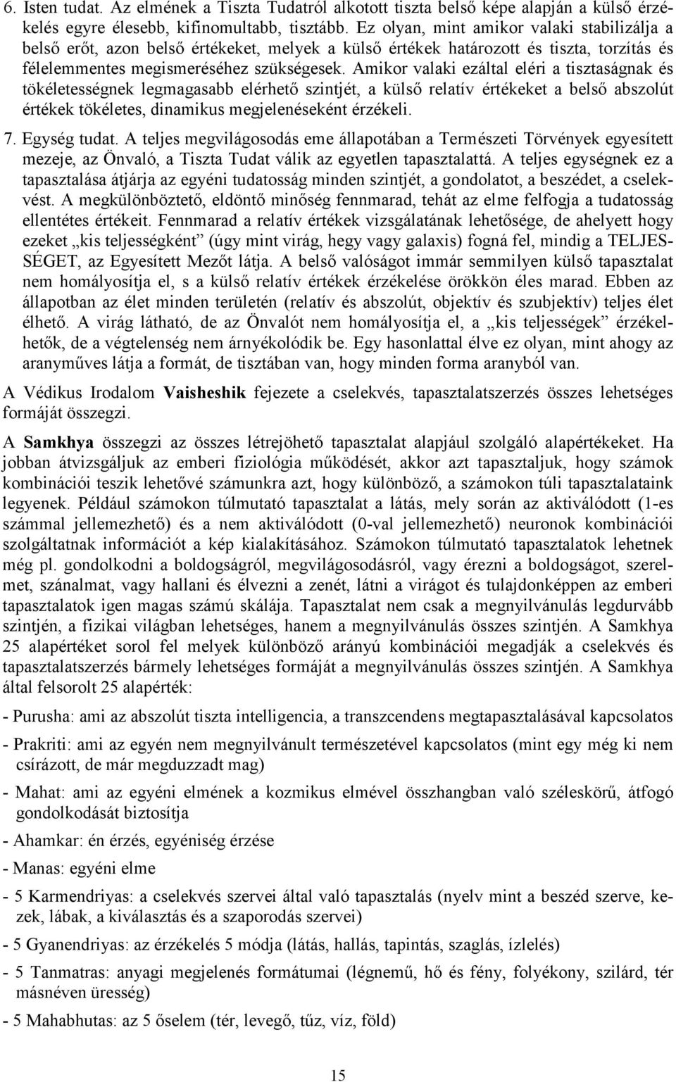 Amikor valaki ezáltal eléri a tisztaságnak és tökéletességnek legmagasabb elérhető szintjét, a külső relatív értékeket a belső abszolút értékek tökéletes, dinamikus megjelenéseként érzékeli. 7.