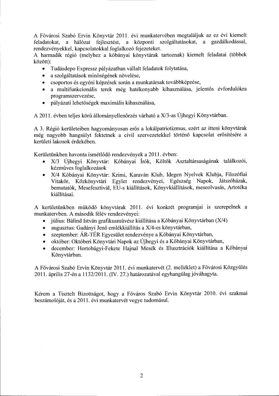 A harmadik régió (melyhez a kőbányai könyvtárak tartoznak) kiemeit feladatai (többek között): Tudásdepo Expressz pályázatban vállalt feladatok folytatása, a szolgáltatások minőségének növelése,