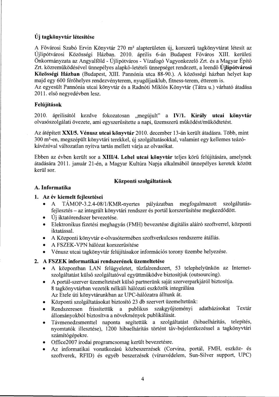 közreműködésével ünnepélyes alapkő-letételi ünnepséget rendezett, a leendő Újlipótvárosi Közösségi Házban (Budapest, XIII. Pannónia utca 88-90.).