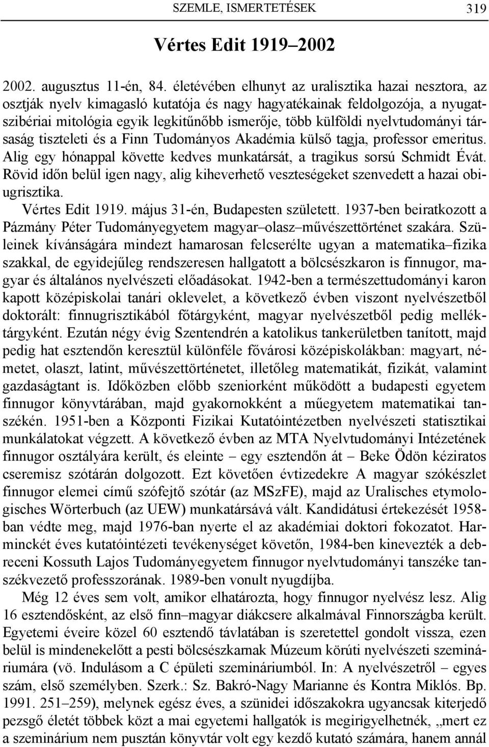 nyelvtudományi társaság tiszteleti és a Finn Tudományos Akadémia külső tagja, professor emeritus. Alig egy hónappal követte kedves munkatársát, a tragikus sorsú Schmidt Évát.