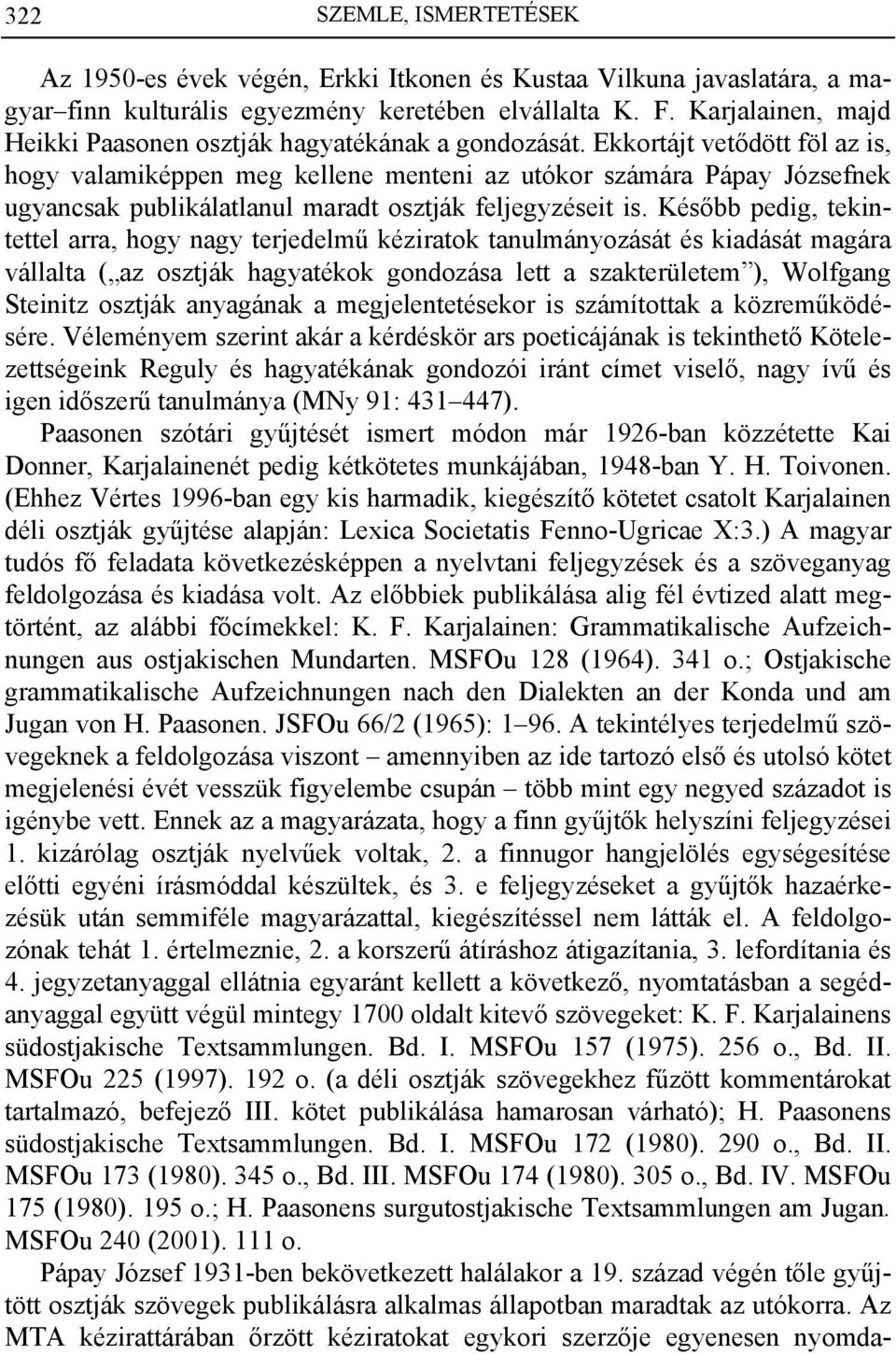 Ekkortájt vetődött föl az is, hogy valamiképpen meg kellene menteni az utókor számára Pápay Józsefnek ugyancsak publikálatlanul maradt osztják feljegyzéseit is.