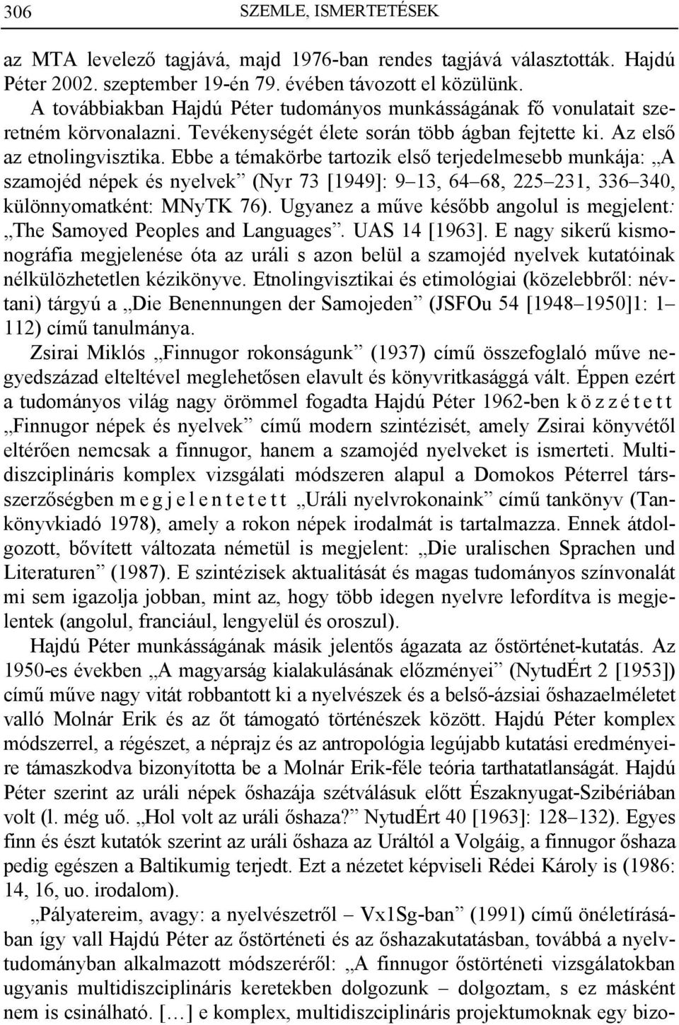 Ebbe a témakörbe tartozik első terjedelmesebb munkája: A szamojéd népek és nyelvek (Nyr 73 [1949]: 9 13, 64 68, 225 231, 336 340, különnyomatként: MNyTK 76).