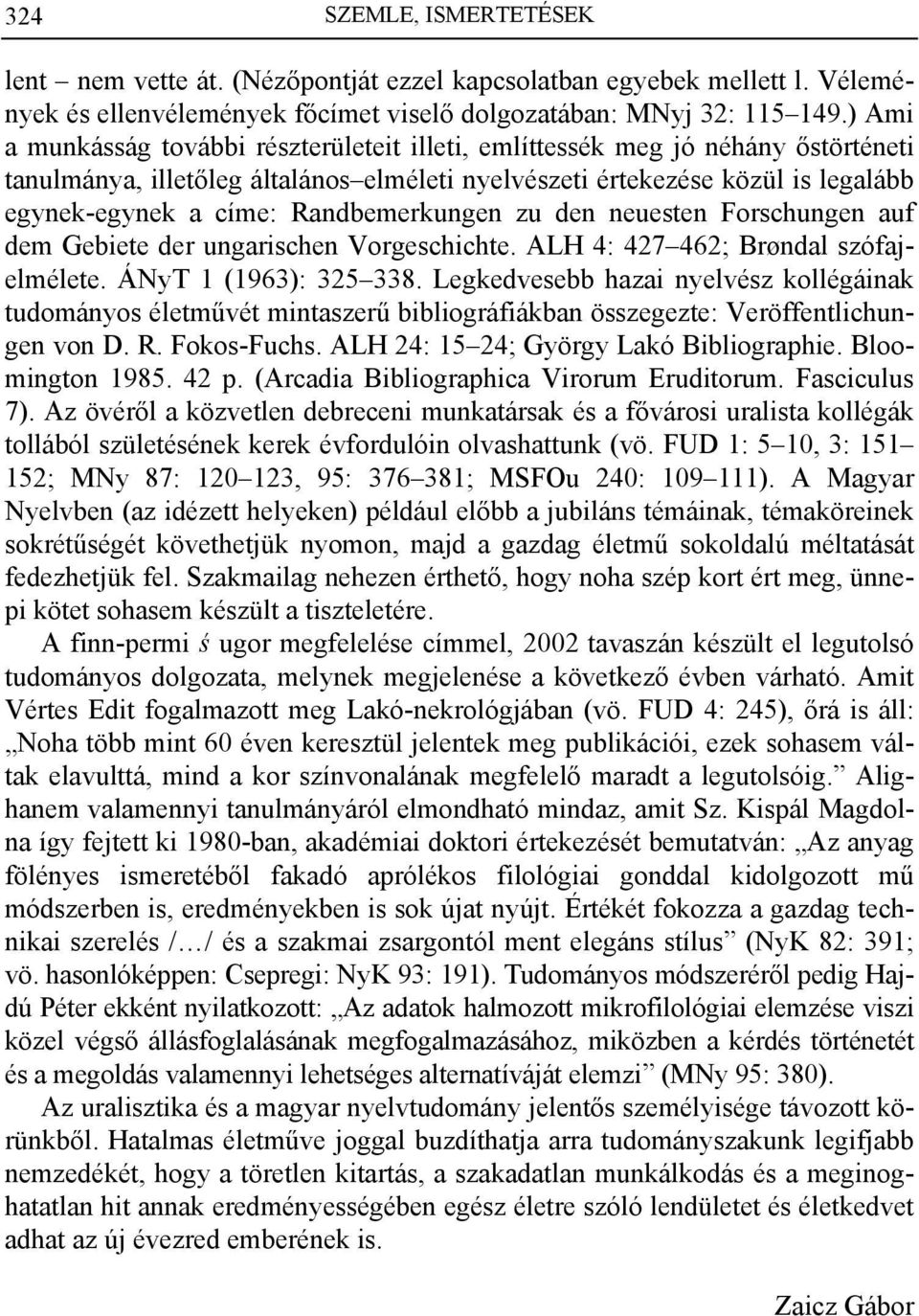 Randbemerkungen zu den neuesten Forschungen auf dem Gebiete der ungarischen Vorgeschichte. ALH 4: 427 462; Brøndal szófajelmélete. ÁNyT 1 (1963): 325 338.