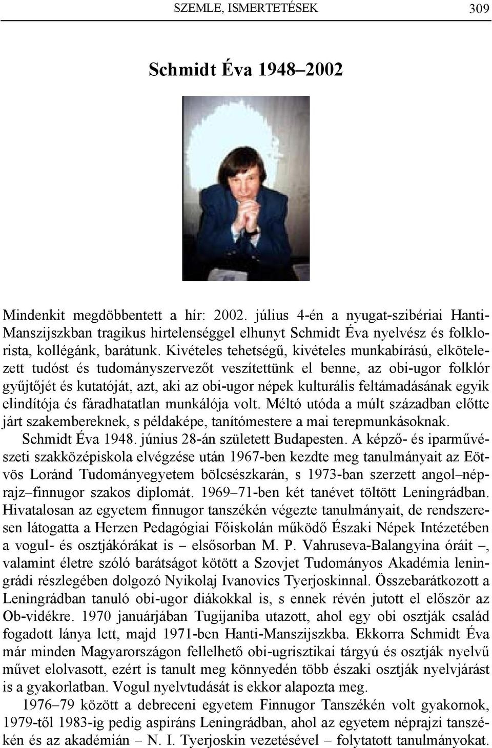 Kivételes tehetségű, kivételes munkabírású, elkötelezett tudóst és tudományszervezőt veszítettünk el benne, az obi-ugor folklór gyűjtőjét és kutatóját, azt, aki az obi-ugor népek kulturális