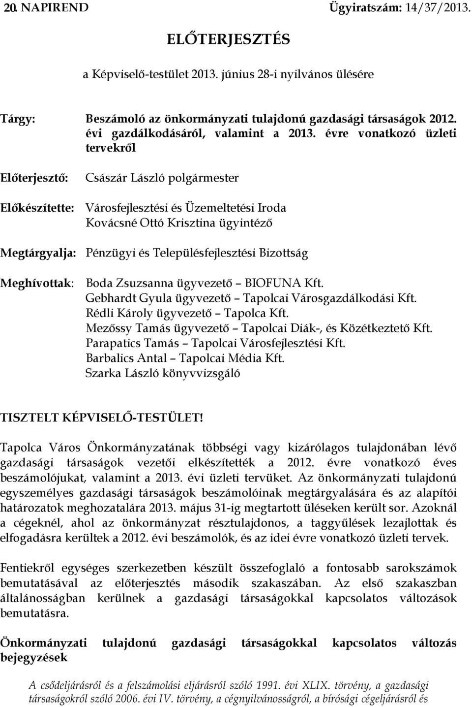 évre vonatkozó üzleti tervekről Előterjesztő: Előkészítette: Megtárgyalja: Meghívottak: Császár László polgármester Városfejlesztési és Üzemeltetési Iroda Kovácsné Ottó Krisztina ügyintéző Pénzügyi