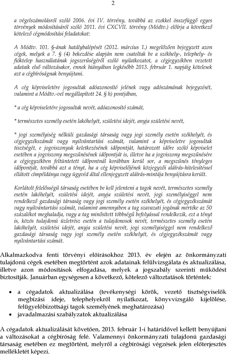 (4) bekezdése alapján nem csatoltak be a székhely-, telephely- és fióktelep használatának jogszerűségéről szóló nyilatkozatot, a cégjegyzékben vezetett adataik első változásakor, ennek hiányában