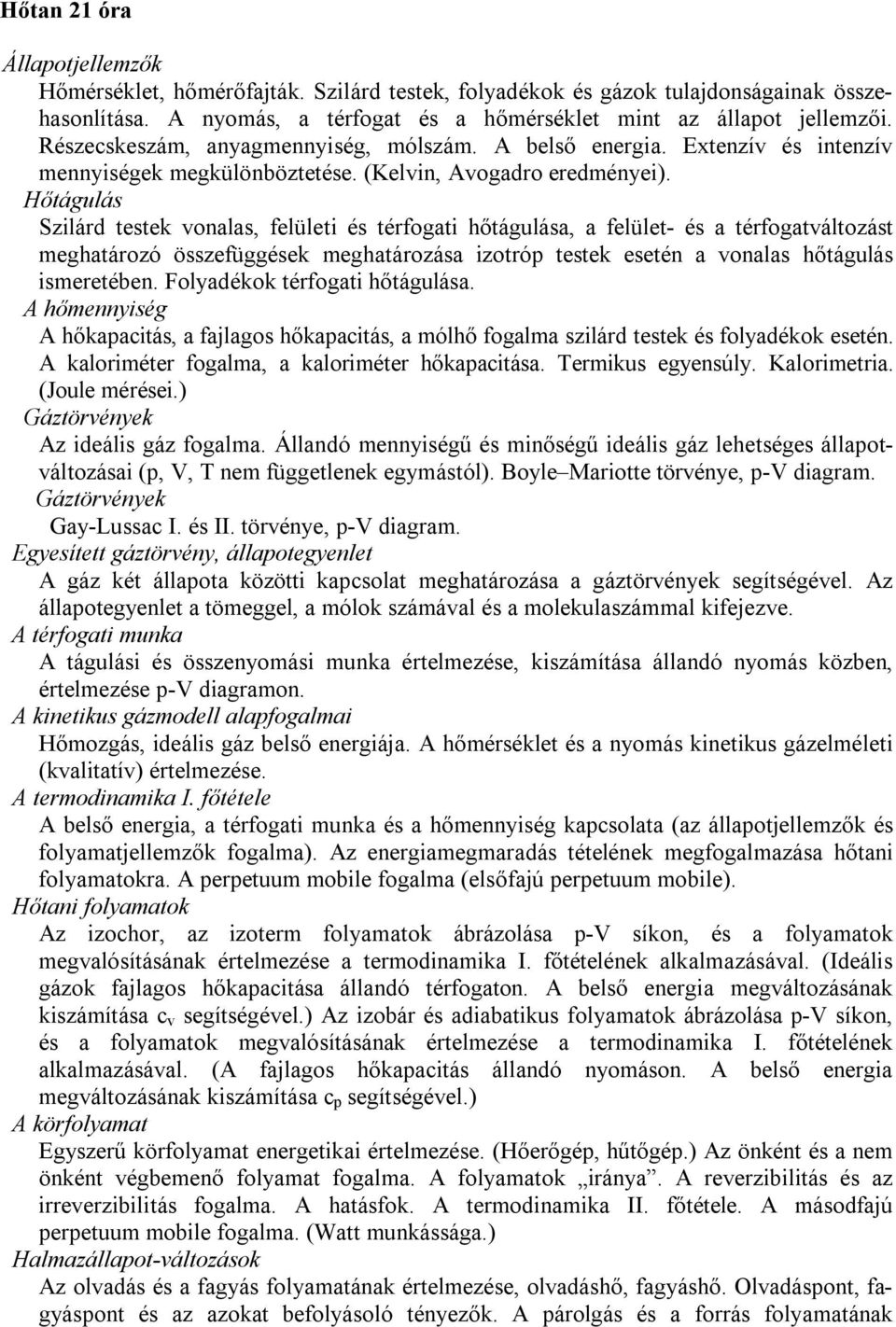 Hőtágulás Szilárd testek vonalas, felületi és térfogati hőtágulása, a felület- és a térfogatváltozást meghatározó összefüggések meghatározása izotróp testek esetén a vonalas hőtágulás ismeretében.