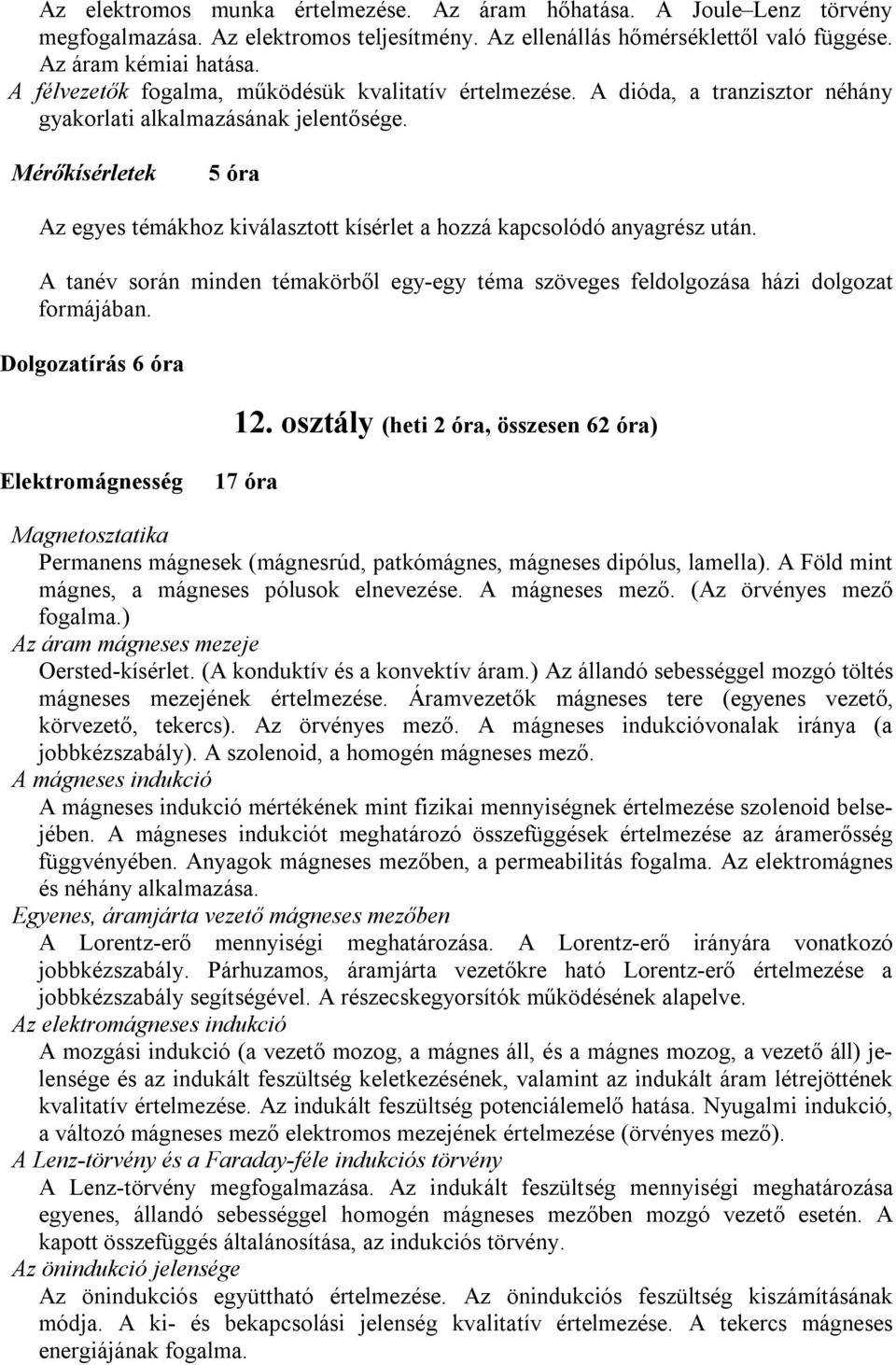 Mérőkísérletek 5 óra Az egyes témákhoz kiválasztott kísérlet a hozzá kapcsolódó anyagrész után. A tanév során minden témakörből egy-egy téma szöveges feldolgozása házi dolgozat formájában.