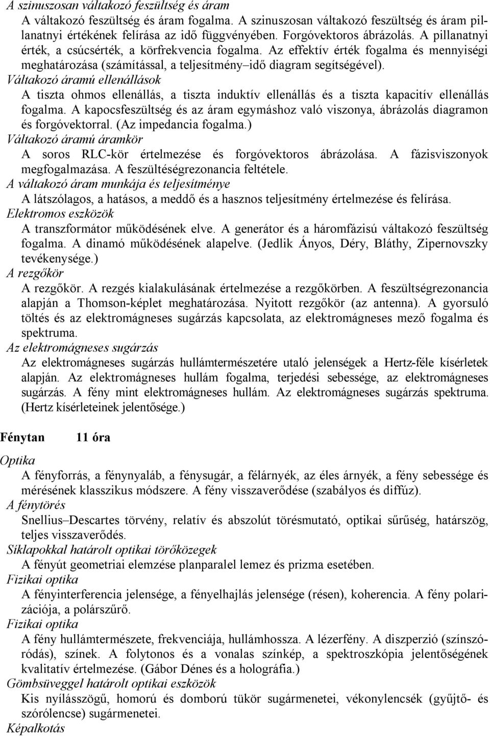 Váltakozó áramú ellenállások A tiszta ohmos ellenállás, a tiszta induktív ellenállás és a tiszta kapacitív ellenállás fogalma.