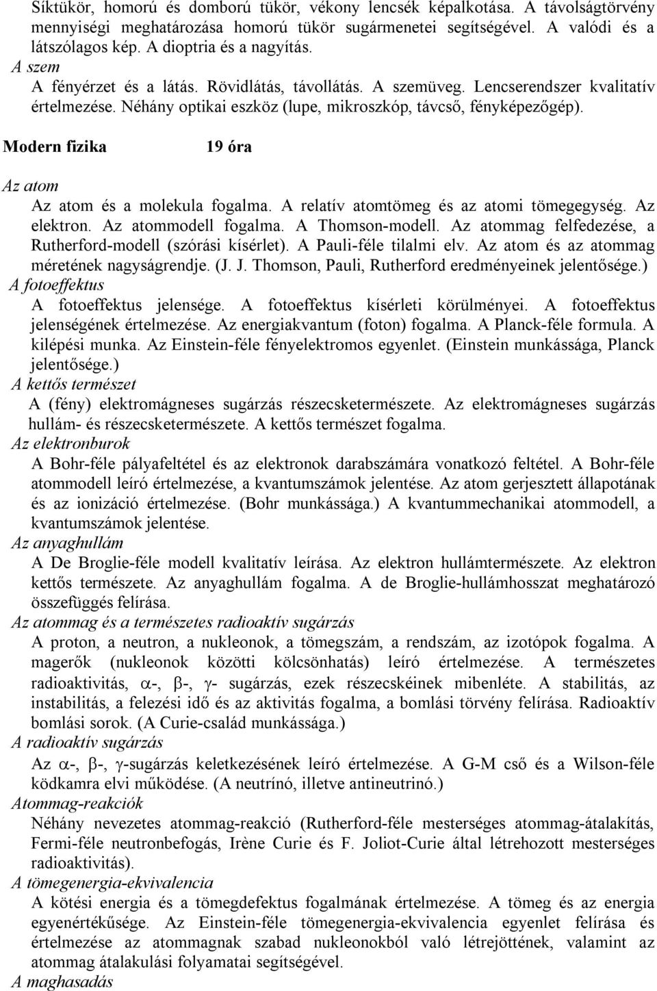 Modern fizika 19 óra Az atom Az atom és a molekula fogalma. A relatív atomtömeg és az atomi tömegegység. Az elektron. Az atommodell fogalma. A Thomson-modell.