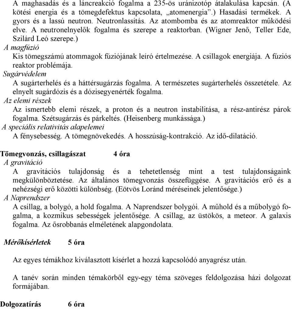 ) A magfúzió Kis tömegszámú atommagok fúziójának leíró értelmezése. A csillagok energiája. A fúziós reaktor problémája. Sugárvédelem A sugárterhelés és a háttérsugárzás fogalma.