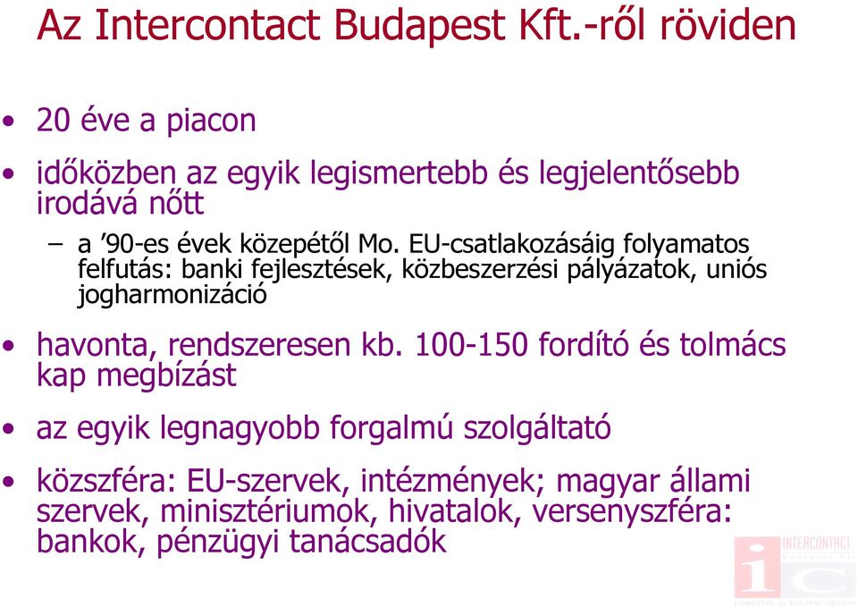 EU-csatlakozásáig folyamatos felfutás: banki fejlesztések, közbeszerzési pályázatok, uniós jogharmonizáció havonta,