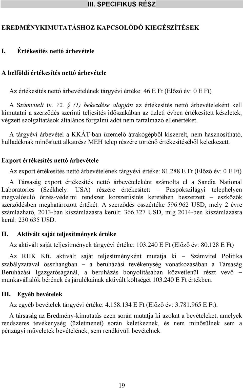 (1) bekezdése alapján az értékesítés nettó árbevételeként kell kimutatni a szerződés szerinti teljesítés időszakában az üzleti évben értékesített készletek, végzett szolgáltatások általános forgalmi