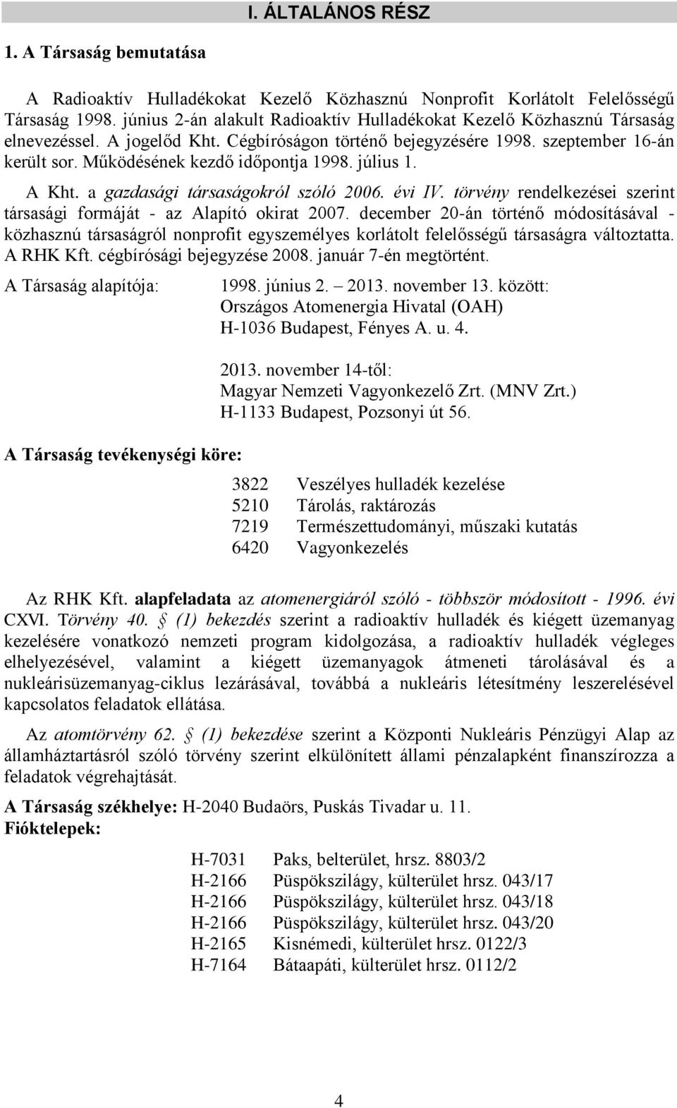 Működésének kezdő időpontja 1998. július 1. A Kht. a gazdasági társaságokról szóló 2006. évi IV. törvény rendelkezései szerint társasági formáját - az Alapító okirat 2007.