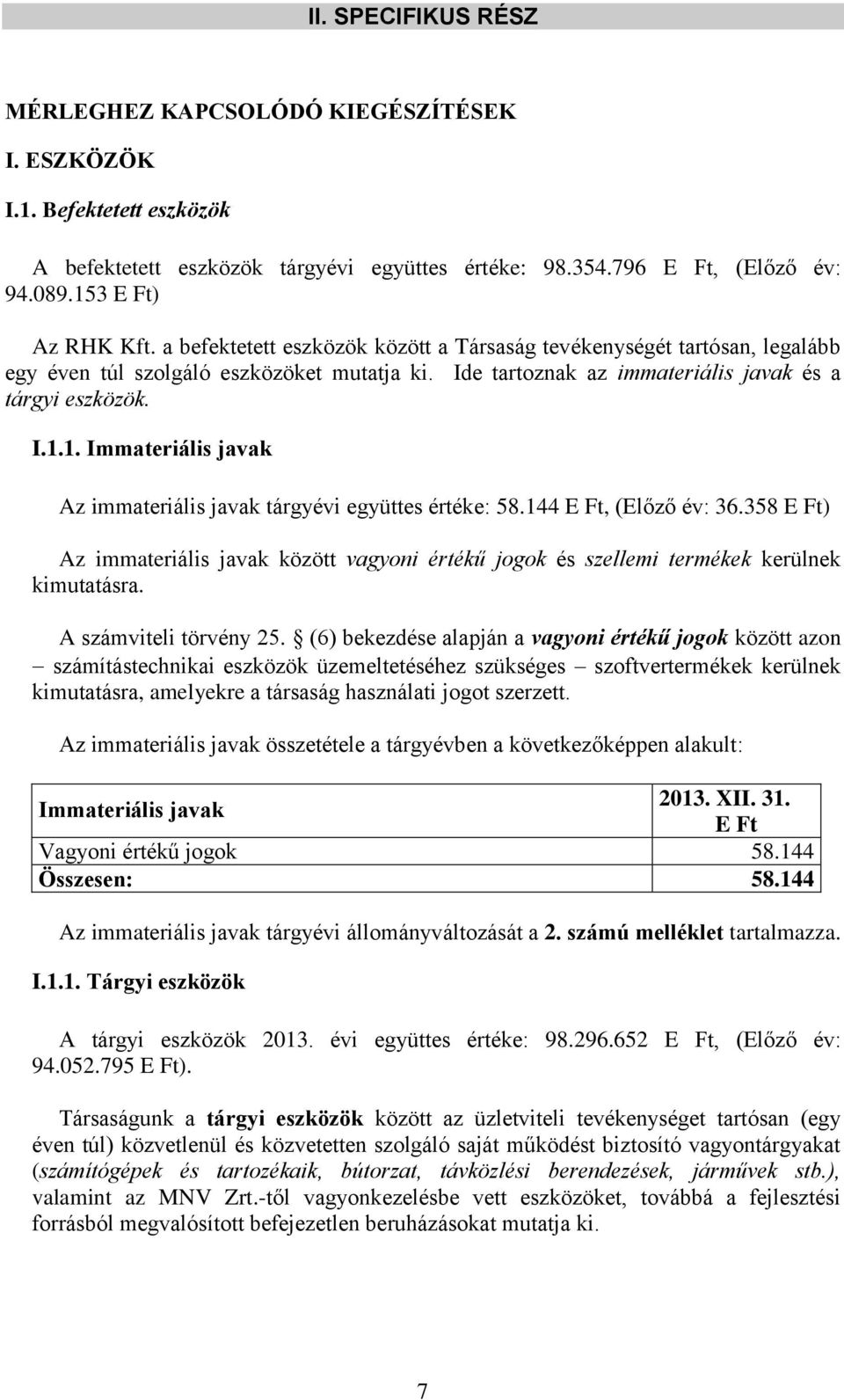 1. Immateriális javak Az immateriális javak tárgyévi együttes értéke: 58.144, (Előző év: 36.358 ) Az immateriális javak között vagyoni értékű jogok és szellemi termékek kerülnek kimutatásra.