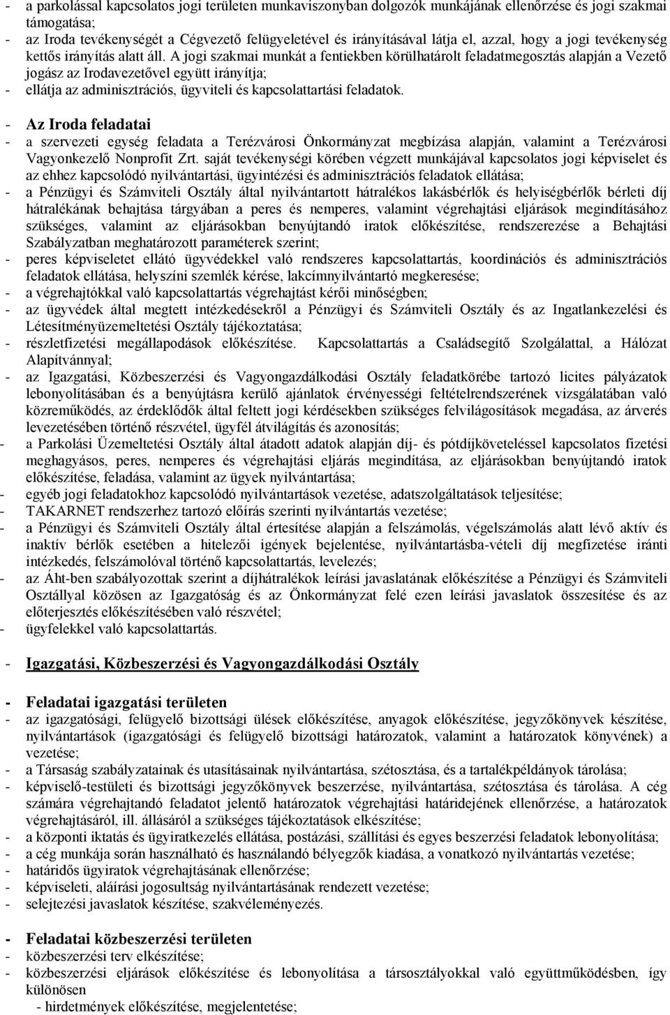 A jogi szakmai munkát a fentiekben körülhatárolt feladatmegosztás alapján a Vezető jogász az Irodavezetővel együtt irányítja; - ellátja az adminisztrációs, ügyviteli és kapcsolattartási feladatok.