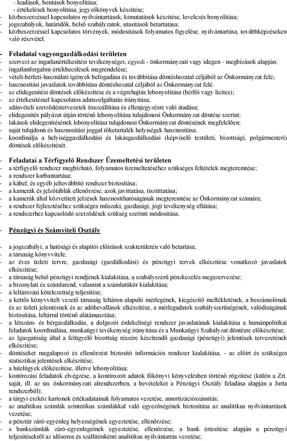 - Feladatai vagyongazdálkodási területen - szervezi az ingatlanértékesítési tevékenységet, egyedi - önkormányzati vagy idegen - megbízások alapján; - ingatlanforgalmi értékbecslések megrendelése; -