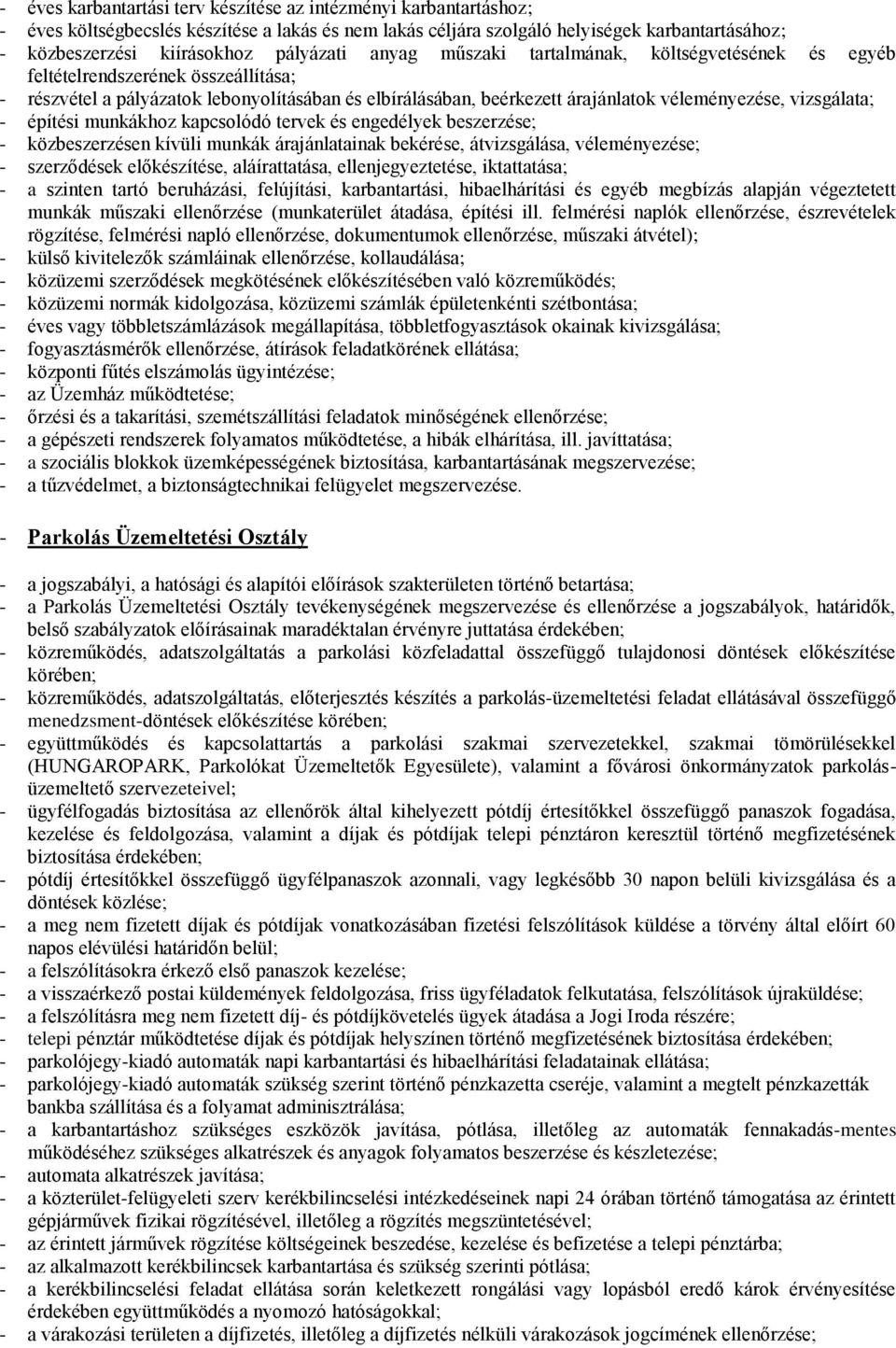 vizsgálata; - építési munkákhoz kapcsolódó tervek és engedélyek beszerzése; - közbeszerzésen kívüli munkák árajánlatainak bekérése, átvizsgálása, véleményezése; - szerződések előkészítése,