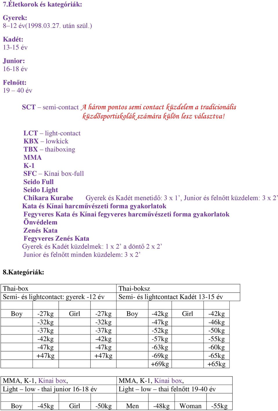 LCT light-contact KBX lowkick TBX thaiboxing MMA K-1 SFC Kínai box-full Seido Full Seido Light Chikara Kurabe Gyerek és Kadét menetidő: 3 x 1, Junior és felnőtt küzdelem: 3 x 2 Kata és Kínai