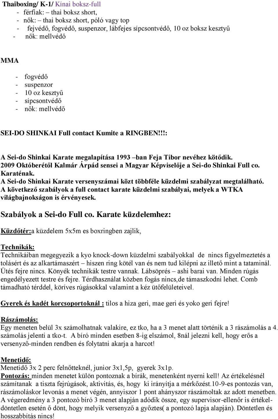 2009 Októberétől Kalmár Árpád sensei a Magyar Képviselője a Sei-do Shinkai Full co. Karaténak. A Sei-do Shinkai Karate versenyszámai közt többféle küzdelmi szabályzat megtalálható.