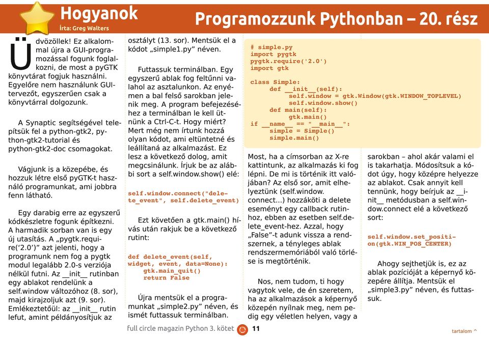Vágjunk is a közepébe, és hozzuk létre első pygtk-t használó programunkat, ami jobbra fenn látható. Egy darabig erre az egyszerű kódkészletre fogunk építkezni.