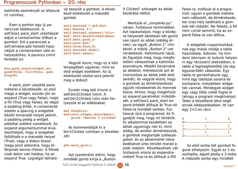 pack_start(widget,expand=true, fill=true, padding=0) A pack_start utasítás paraméterei a következők: az első maga a widget, ezután jön az expand (True vagy False), majd a fill (True vagy False), és