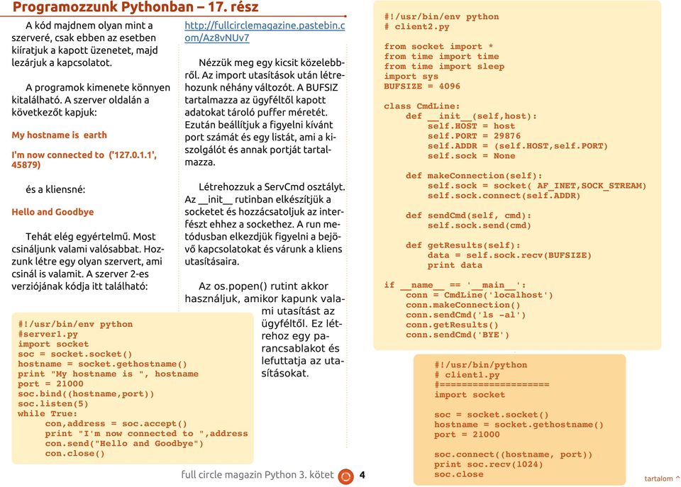 Hozzunk létre egy olyan szervert, ami csinál is valamit. A szerver 2-es verziójának kódja itt található: #!/usr/bin/env python #server1.py import socket soc = socket.socket() hostname = socket.