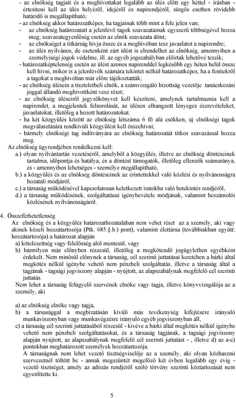 elnök szavazata dönt; - az elnökséget a titkárság hívja össze és a meghívóban tesz javaslatot a napirendre; - az ülés nyilvános, de esetenként zárt ülést is elrendelhet az elnökség, amennyiben a