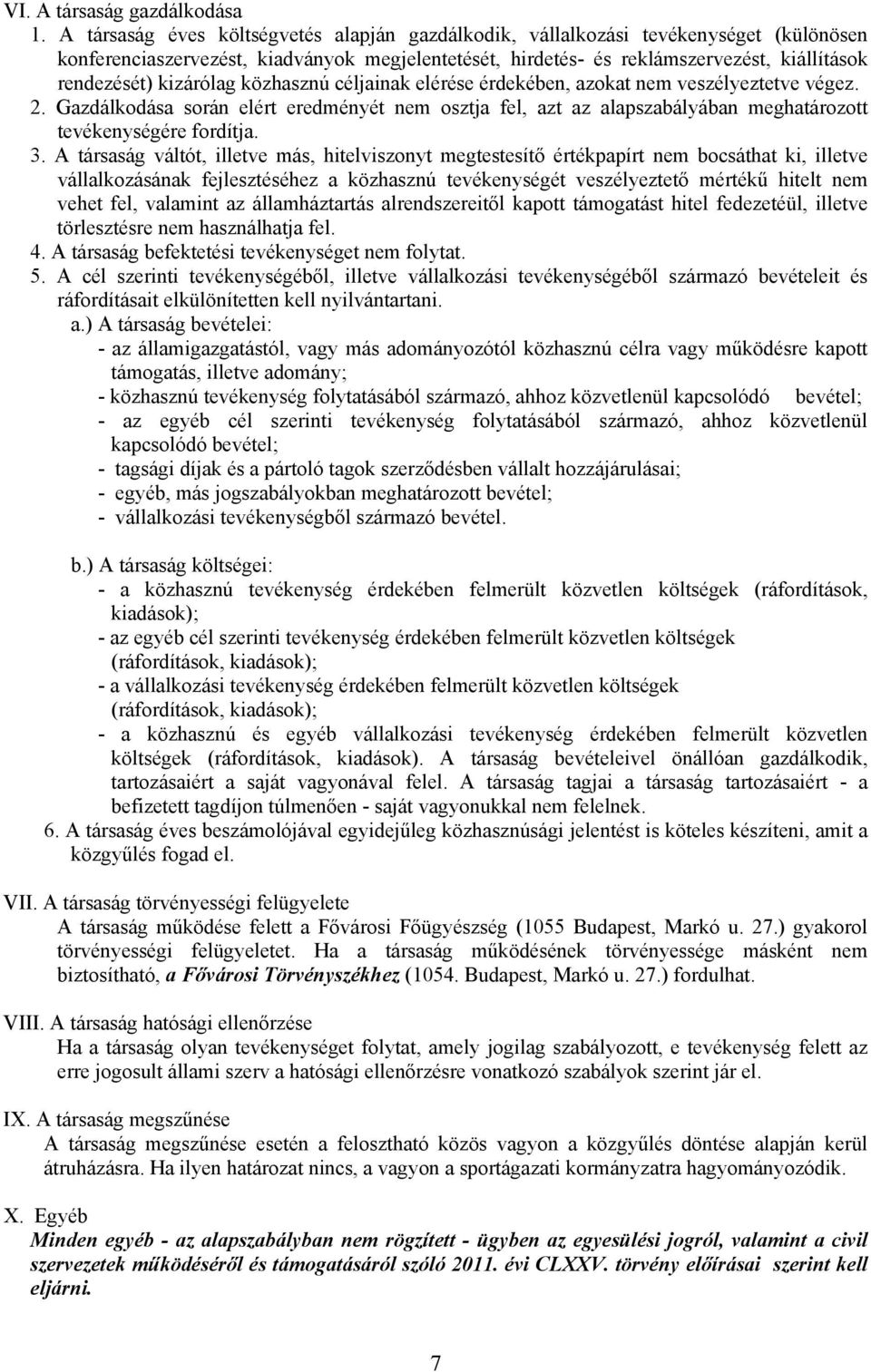 kizárólag közhasznú céljainak elérése érdekében, azokat nem veszélyeztetve végez. 2. Gazdálkodása során elért eredményét nem osztja fel, azt az alapszabályában meghatározott tevékenységére fordítja.