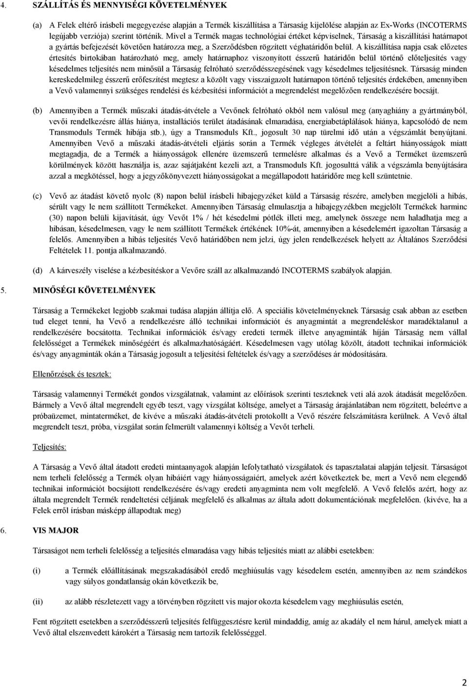 A kiszállítása napja csak előzetes értesítés birtokában határozható meg, amely határnaphoz viszonyított ésszerű határidőn belül történő előteljesítés vagy késedelmes teljesítés nem minősül a Társaság