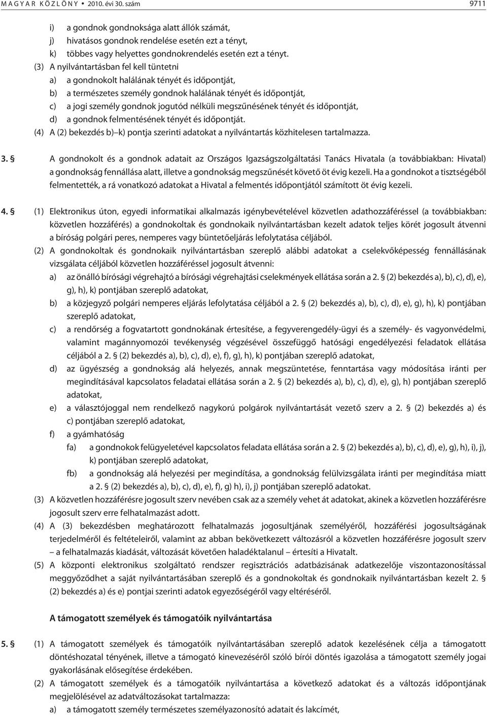 (3) A nyilvántartásban fel kell tüntetni a) a gondnokolt halálának tényét és idõpontját, b) a természetes személy gondnok halálának tényét és idõpontját, c) a jogi személy gondnok jogutód nélküli