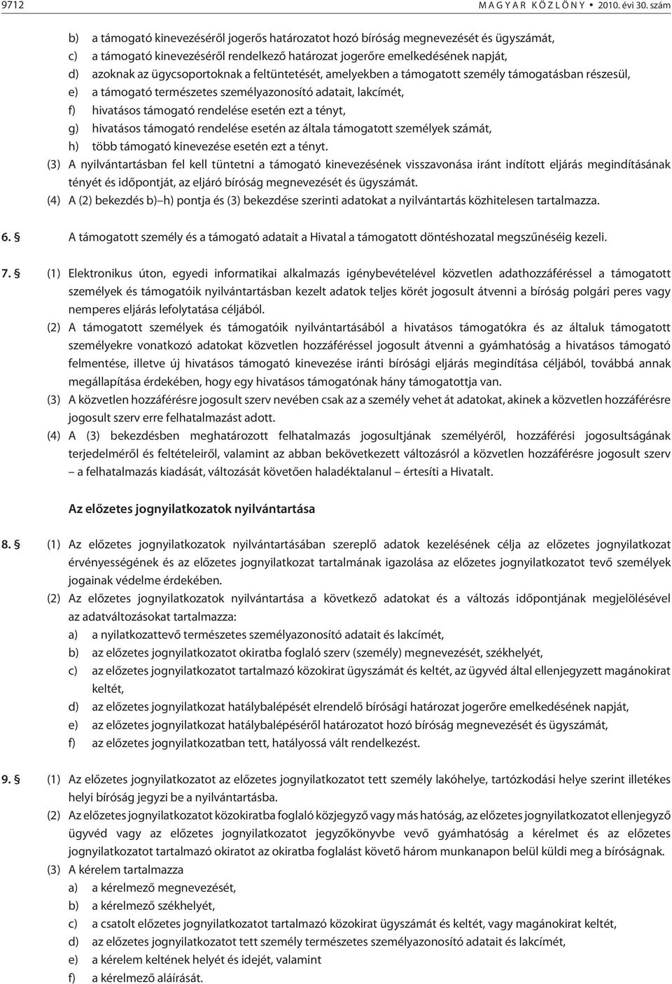 ügycsoportoknak a feltüntetését, amelyekben a támogatott személy támogatásban részesül, e) a támogató természetes személyazonosító adatait, lakcímét, f) hivatásos támogató rendelése esetén ezt a