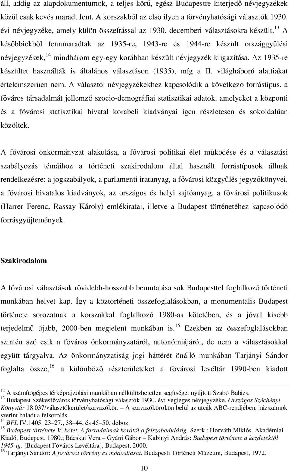 13 A későbbiekből fennmaradtak az 1935-re, 1943-re és 1944-re készült országgyűlési névjegyzékek, 14 mindhárom egy-egy korábban készült névjegyzék kiigazítása.