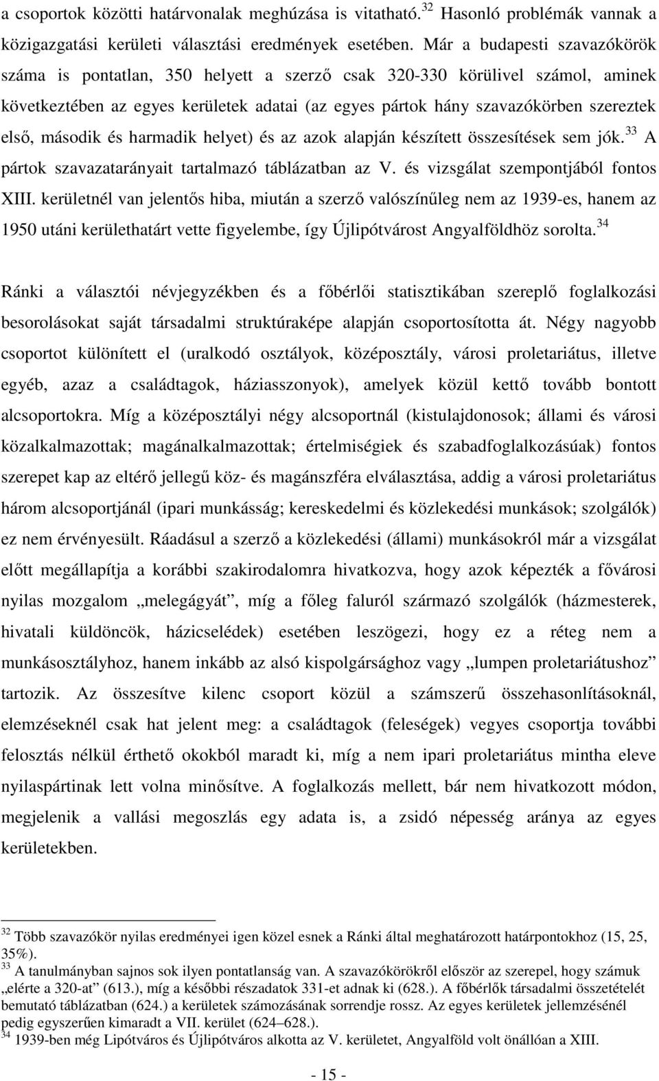 második és harmadik helyet) és az azok alapján készített összesítések sem jók. 33 A pártok szavazatarányait tartalmazó táblázatban az V. és vizsgálat szempontjából fontos XIII.