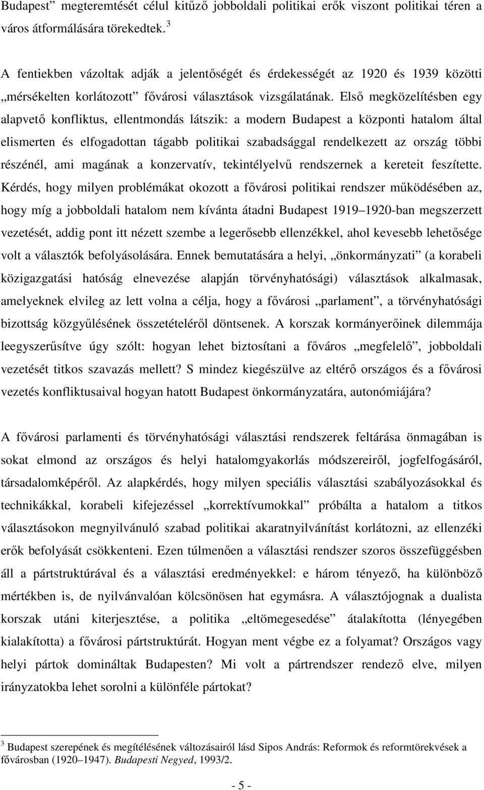 Első megközelítésben egy alapvető konfliktus, ellentmondás látszik: a modern Budapest a központi hatalom által elismerten és elfogadottan tágabb politikai szabadsággal rendelkezett az ország többi