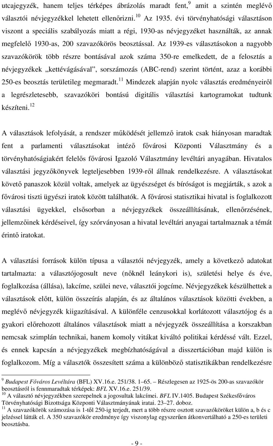 Az 1939-es választásokon a nagyobb szavazókörök több részre bontásával azok száma 350-re emelkedett, de a felosztás a névjegyzékek kettévágásával, sorszámozás (ABC-rend) szerint történt, azaz a