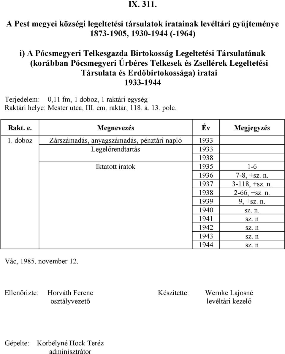 doboz Zárszámadás, anyagszámadás, pénztári napló 1933 Legelőrendtartás 1933 1938 Iktatott iratok 1935 1-6 1936 7-8, +sz. n. 1937 3-118, +sz. n. 1938 2-66, +sz. n. 1939 9, +sz. n. 1940 sz.