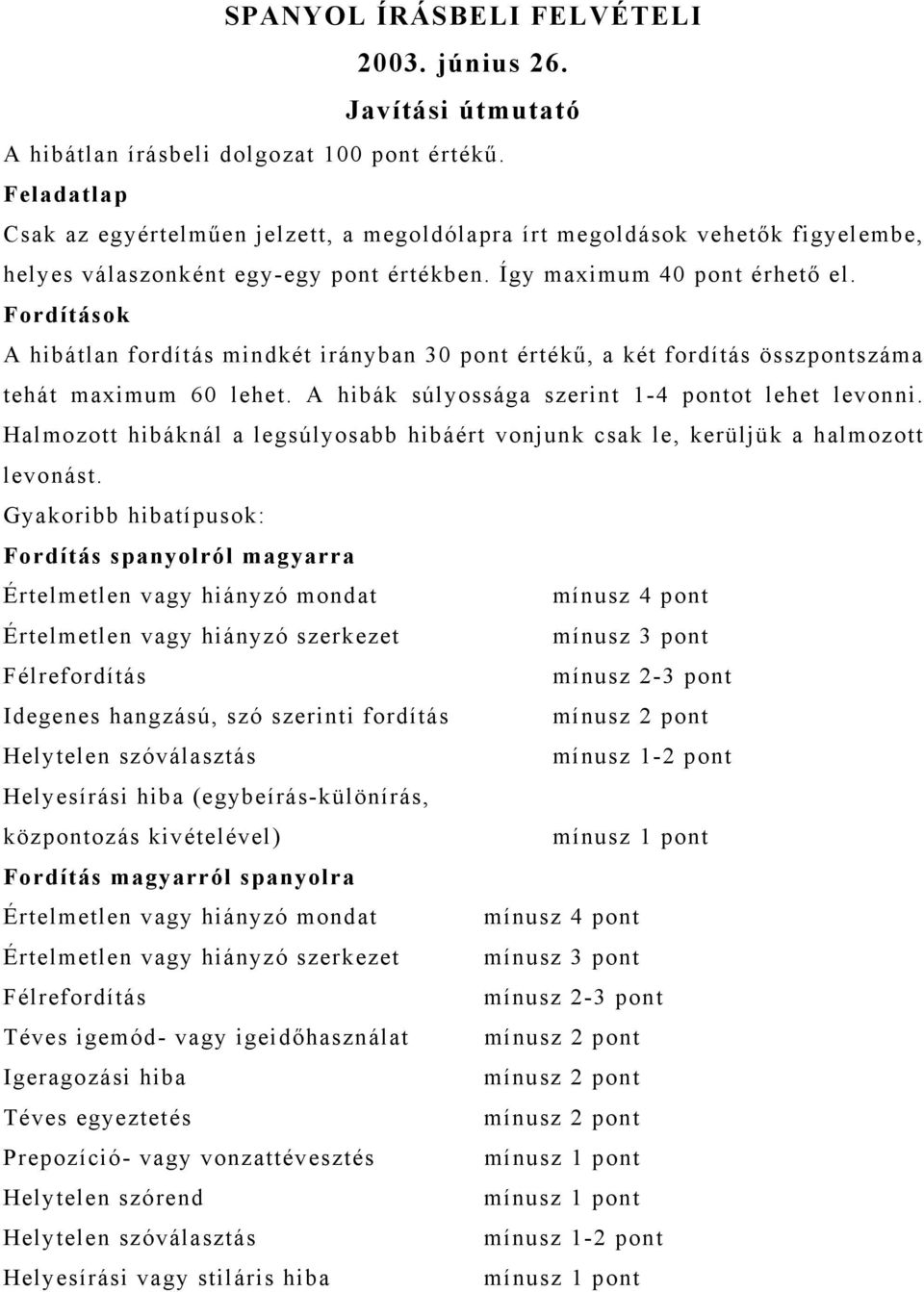 Fordítások A hibátlan fordítás mindkét irányban 30 pont értékű, a két fordítás összpontszáma tehát maximum 60 lehet. A hibák súlyossága szerint 1-4 pontot lehet levonni.