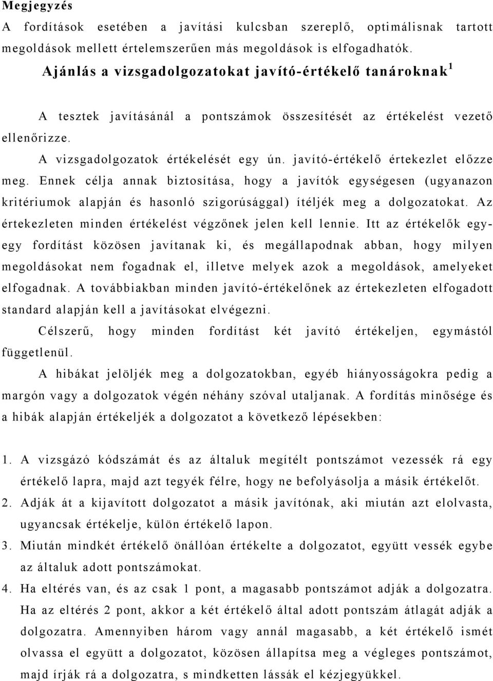 javító-értékelő értekezlet előzze meg. Ennek célja annak biztosítása, hogy a javítók egységesen (ugyanazon kritériumok alapján és hasonló szigorúsággal) ítéljék meg a dolgozatokat.