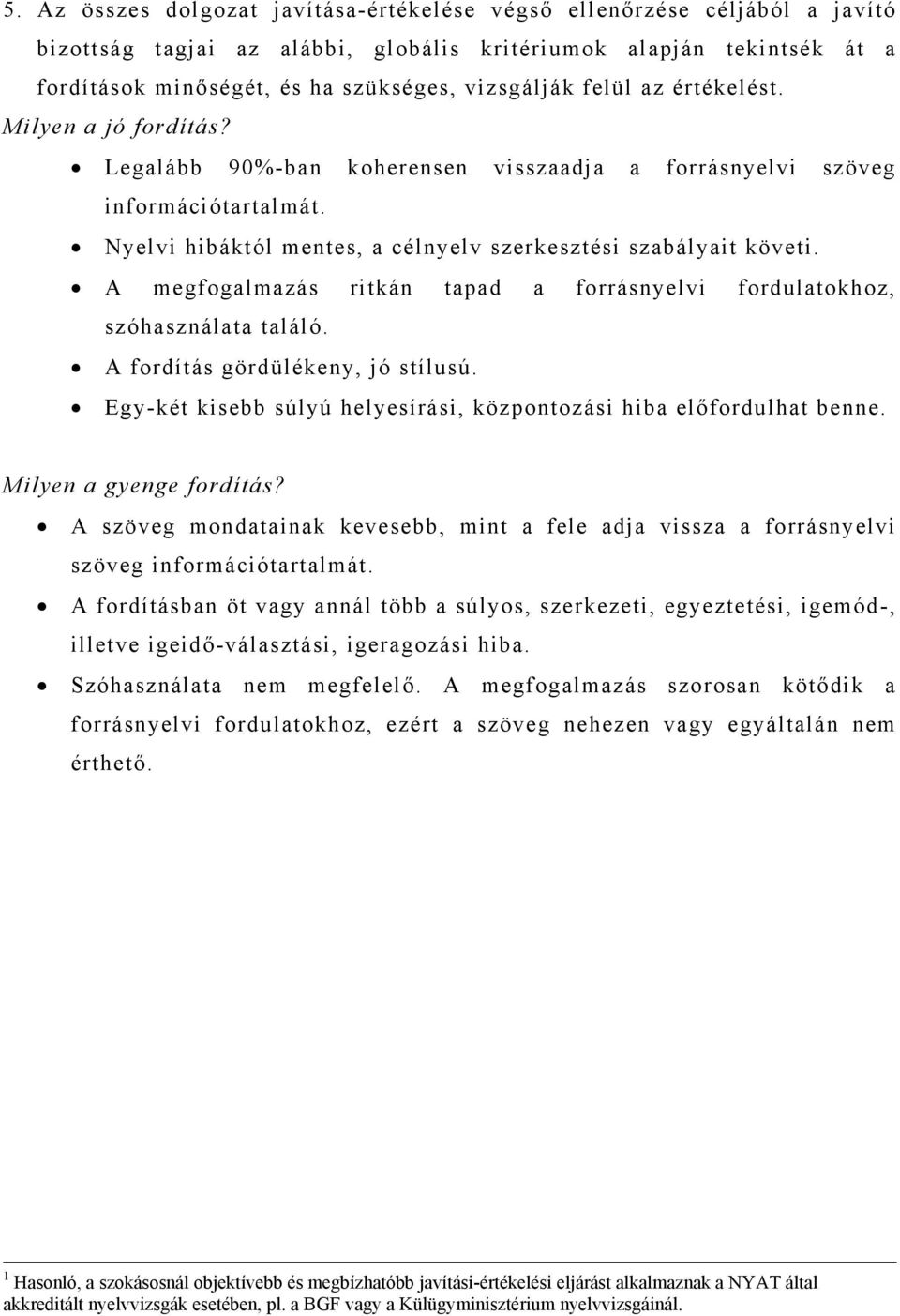 A megfogalmazás ritkán tapad a forrásnyelvi fordulatokhoz, szóhasználata találó. A fordítás gördülékeny, jó stílusú. Egy-két kisebb súlyú helyesírási, központozási hiba előfordulhat benne.