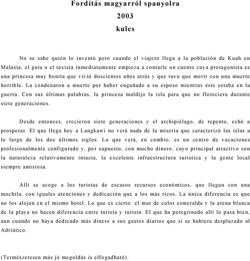 La condenaron a muerte por haber engañado a su esposo mientras éste estaba en la guerra. Con sus últimas palabras, la princesa maldijo la isla para que no floreciera durante siete generaciones.