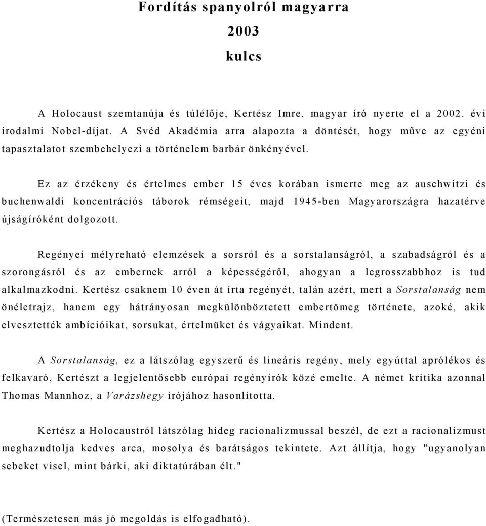 Ez az érzékeny és értelmes ember 15 éves korában ismerte meg az auschwitzi és buchenwaldi koncentrációs táborok rémségeit, majd 1945-ben Magyarországra hazatérve újságíróként dolgozott.