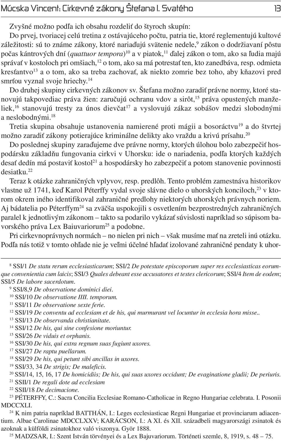 ktoré nariaďujú svätenie nedele, 9 zákon o dodržiavaní pôstu počas kántrových dní (quattuor tempora) 10 a v piatok, 11 ďalej zákon o tom, ako sa ľudia majú správať v kostoloch pri omšiach, 12 o tom,