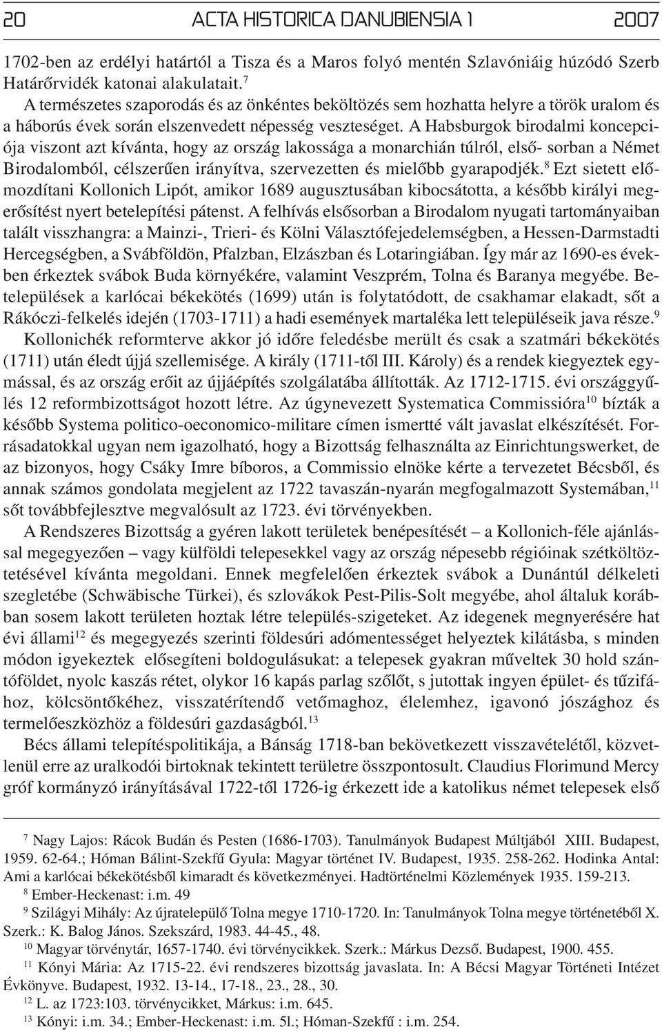 A Habsburgok birodalmi koncepciója viszont azt kívánta, hogy az ország lakossága a monarchián túlról, első- sorban a Német Birodalomból, célszerűen irányítva, szervezetten és mielőbb gyarapodjék.