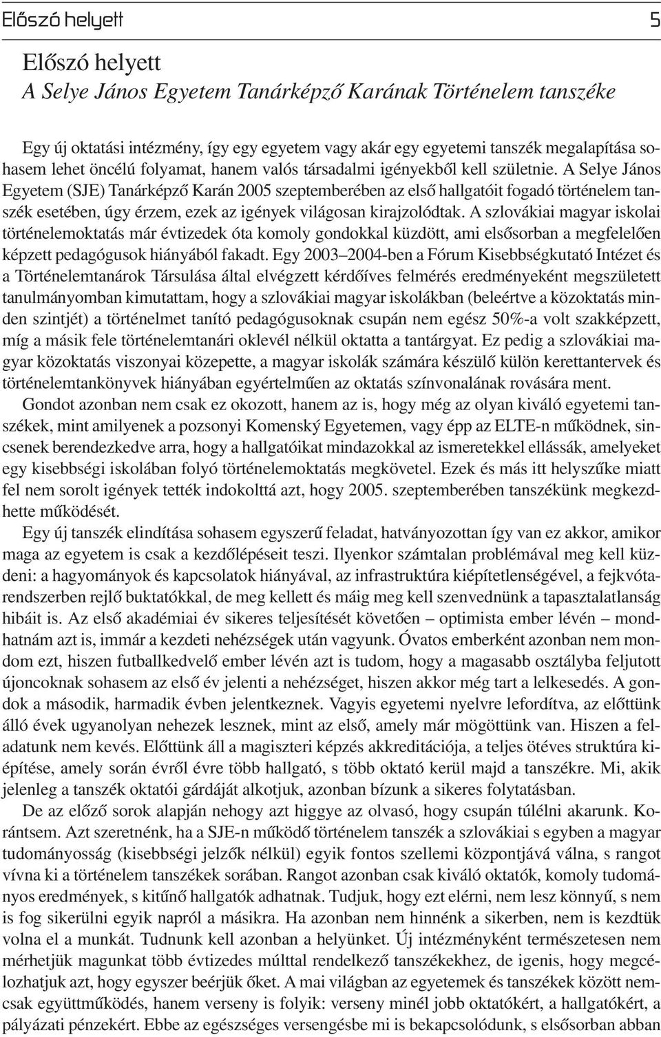 A Selye János Egyetem (SJE) Tanárképző Karán 2005 szeptemberében az első hallgatóit fogadó történelem tanszék esetében, úgy érzem, ezek az igények világosan kirajzolódtak.